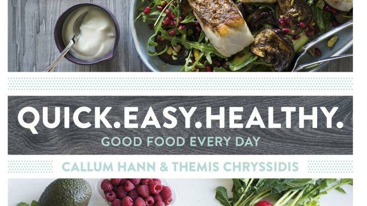 Quick. Easy. Healthy. By Callum Hann and Themis Chryssidis. Murdoch Books. $39.99. Photo: Supplied